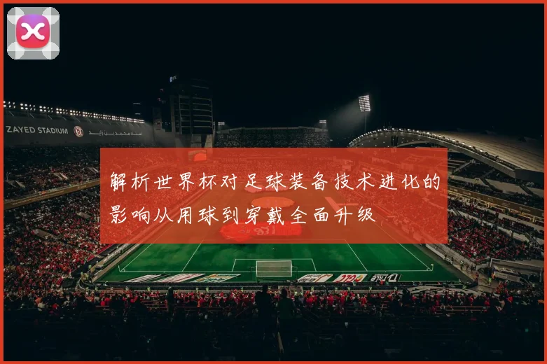 解析世界杯对足球装备技术进化的影响从用球到穿戴全面升级