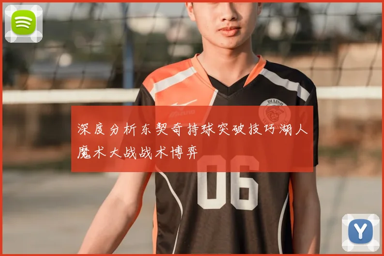 深度分析东契奇持球突破技巧湖人魔术大战战术博弈