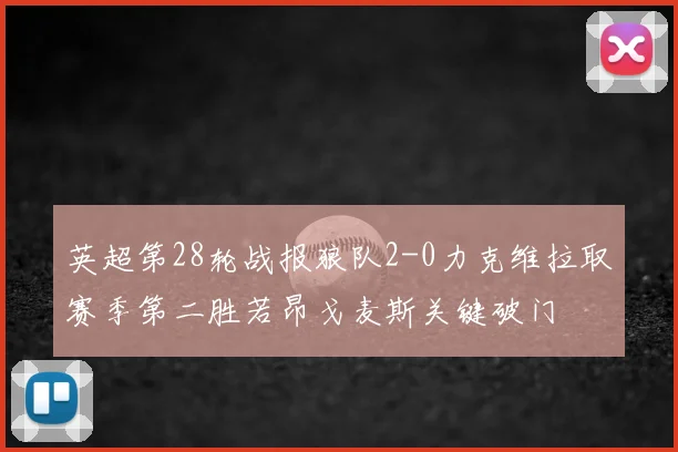 英超第28轮战报狼队2-0力克维拉取赛季第二胜若昂戈麦斯关键破门